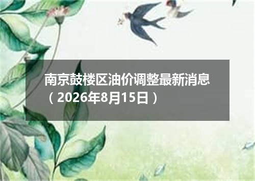 南京鼓楼区油价调整最新消息（2026年8月15日）