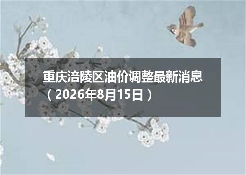 重庆涪陵区油价调整最新消息（2026年8月15日）