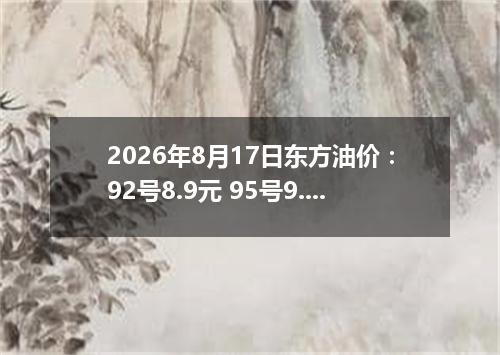 2026年8月17日东方油价：92号8.9元 95号9.45元