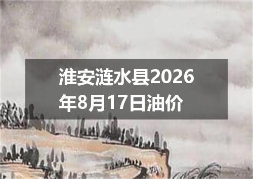 淮安涟水县2026年8月17日油价