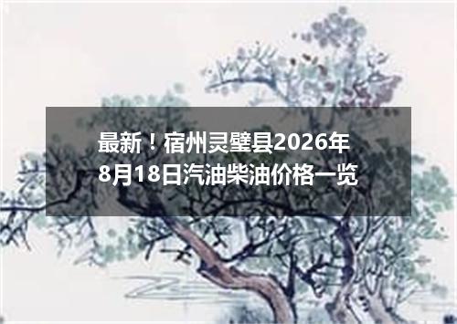 最新！宿州灵璧县2026年8月18日汽油柴油价格一览