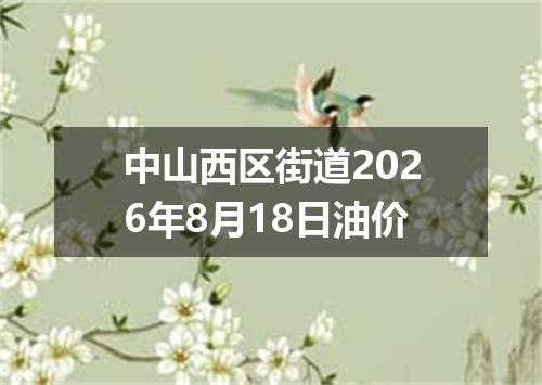中山西区街道2026年8月18日油价