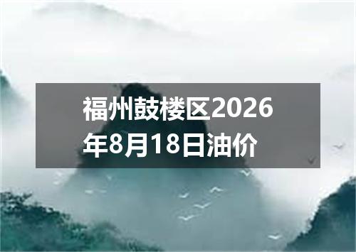 福州鼓楼区2026年8月18日油价