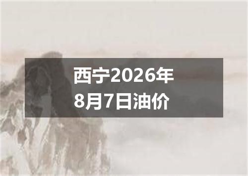 西宁2026年8月7日油价