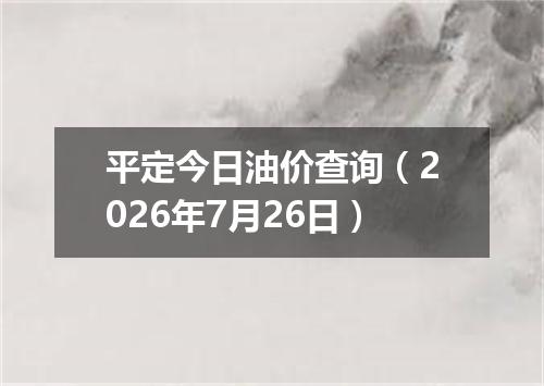 平定今日油价查询（2026年7月26日）