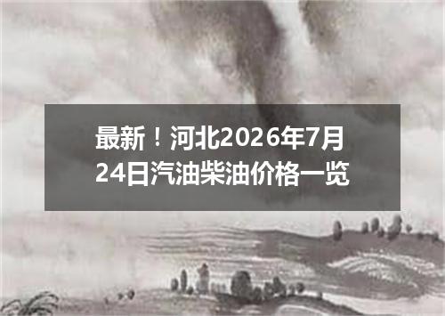 最新！河北2026年7月24日汽油柴油价格一览