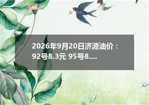 2026年9月20日济源油价：92号8.3元 95号8.64元